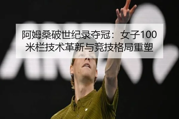 阿姆桑破世纪录夺冠：女子100米栏技术革新与竞技格局重塑
